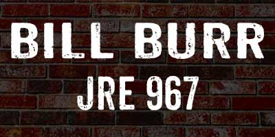 Bill Burr on Joe Rogan 967