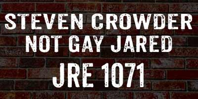 Steven Crowder & Not Gay Jared on JRE 1071
