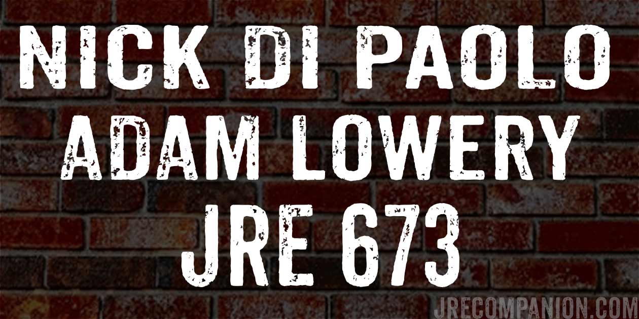 Nick Di Paolo and Adam Lowery on JRE 673