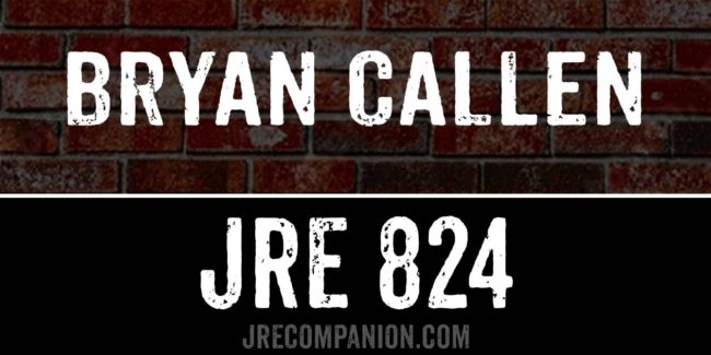 Bryan Callen on JRE 824