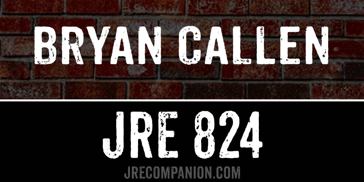 Bryan Callen on JRE 824