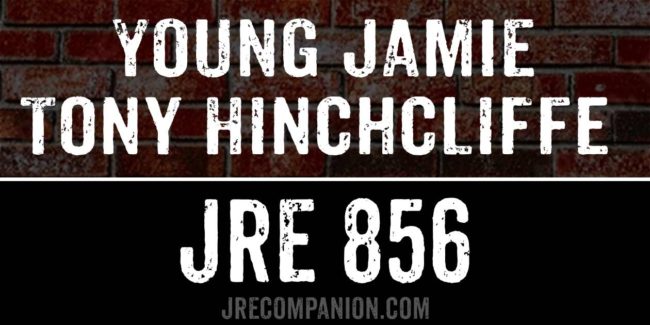 Tony Hinchcliffe & Young Jamie on JRE 856