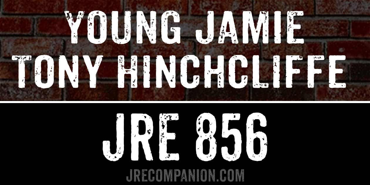 Tony Hinchcliffe & Young Jamie on JRE 856