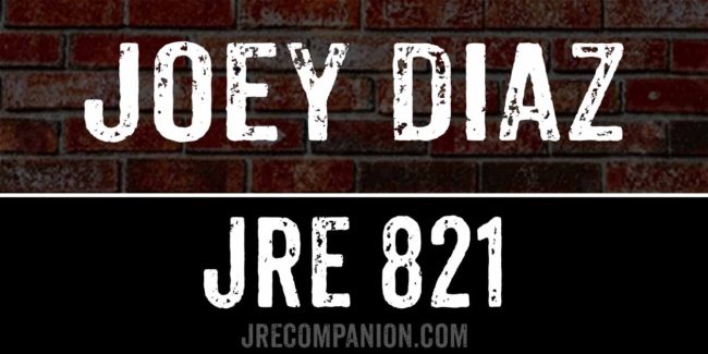 Joey Diaz on JRE 821