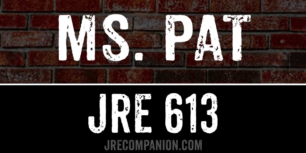 Ms Pat on JRE 613
