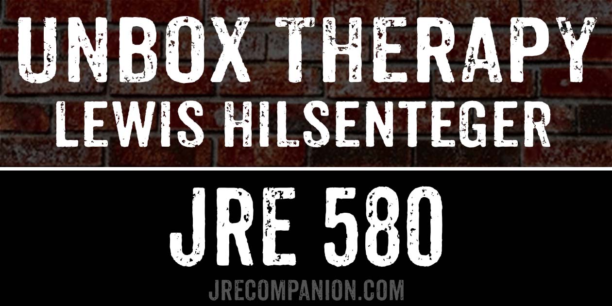 Unbox Therapy, Lewis Hilsenteger on Joe Rogan 580 Unbox Therapy, Lewis Hilsenteger on Joe Rogan 580