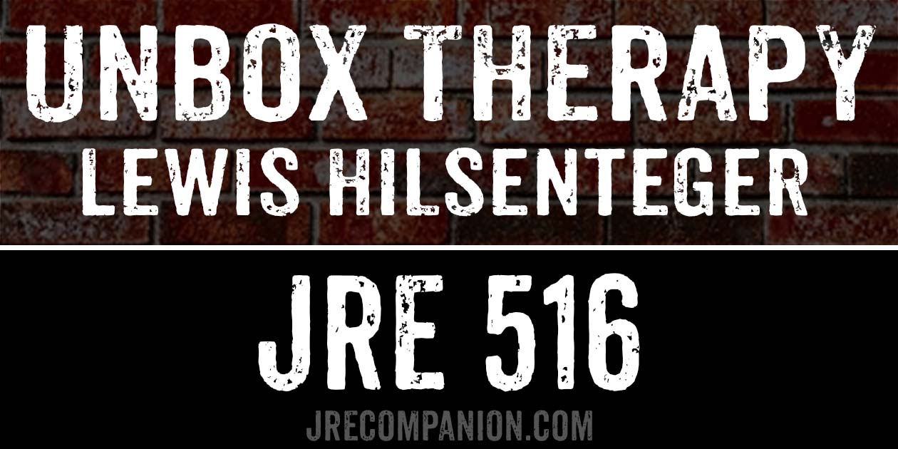 Unbox Therapy, Lewis Hilsenteger on Joe Rogan JRE Podcast 516 Unbox Therapy, Lewis Hilsenteger on Joe Rogan JRE Podcast 516