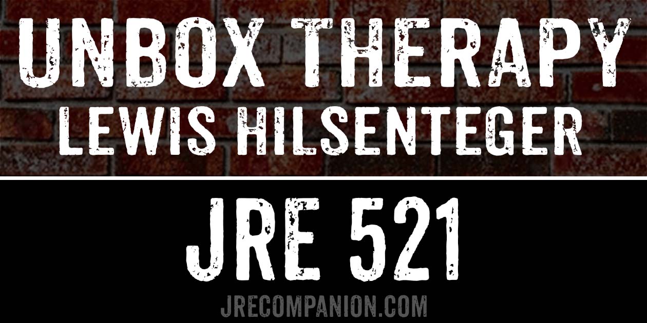 Unbox Therapy, Lewis Hilsenteger on Joe Rogan JRE 521 Unbox Therapy, Lewis Hilsenteger on Joe Rogan JRE 521